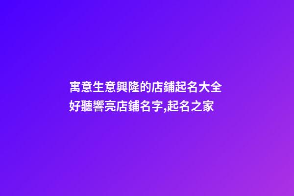 寓意生意興隆的店鋪起名大全 好聽響亮店鋪名字,起名之家-第1張-店鋪起名-玄機派